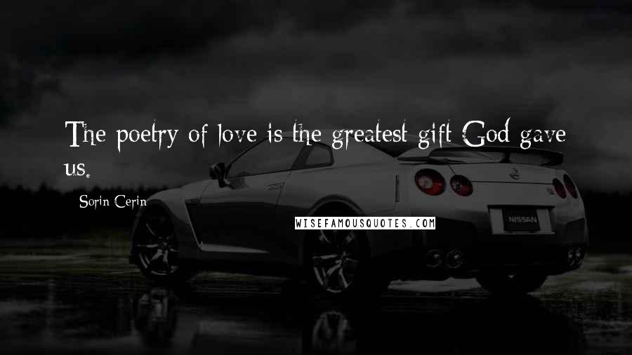 Sorin Cerin quotes: The poetry of love is the greatest gift God gave us.