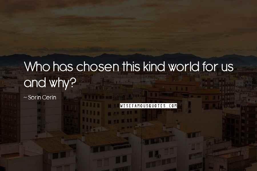 Sorin Cerin quotes: Who has chosen this kind world for us and why?