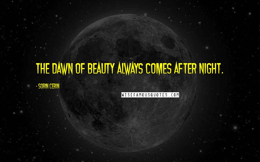 Sorin Cerin quotes: The dawn of beauty always comes after night.