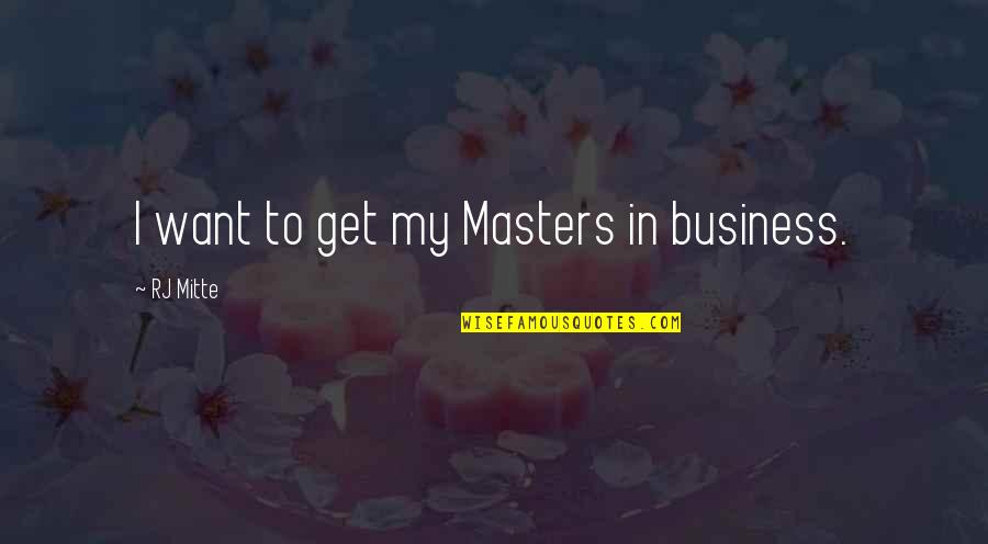 Sorin Markov Quotes By RJ Mitte: I want to get my Masters in business.