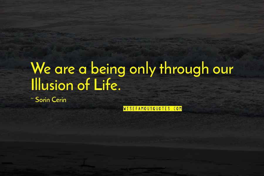 Sorin Quotes By Sorin Cerin: We are a being only through our Illusion