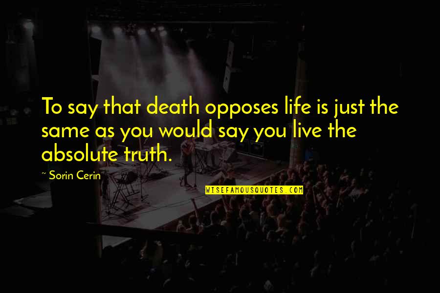 Sorin Quotes By Sorin Cerin: To say that death opposes life is just Sorin Quotes By Sorin Cerin: To say that death opposes life is just