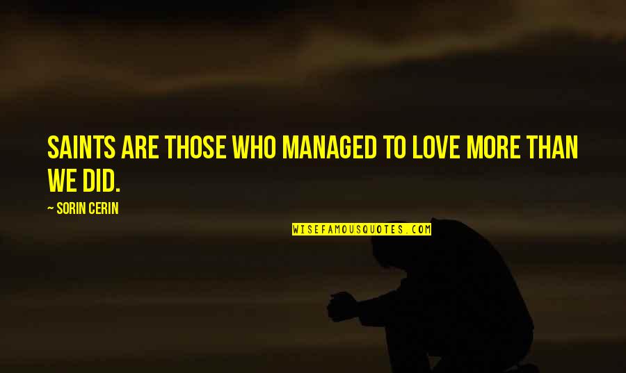 Sorin Quotes By Sorin Cerin: Saints are those who managed to love more Sorin Quotes By Sorin Cerin: Saints are those who managed to love more