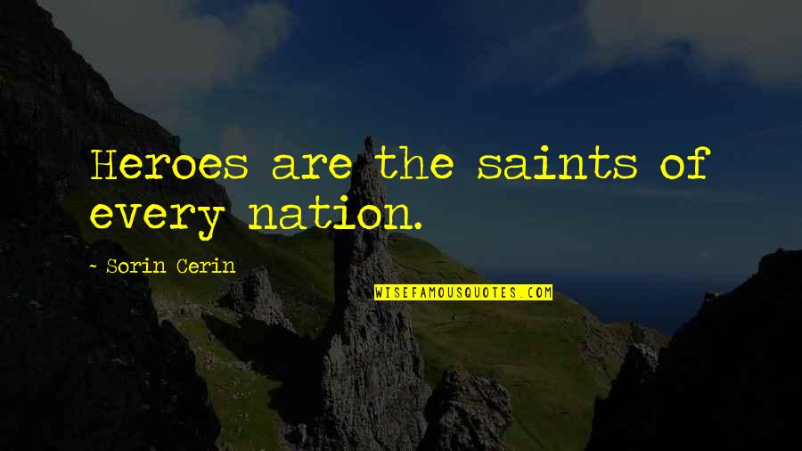 Sorin Quotes By Sorin Cerin: Heroes are the saints of every nation. Sorin Quotes By Sorin Cerin: Heroes are the saints of every nation.