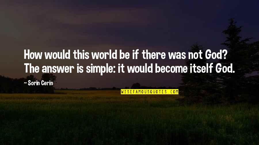 Sorin Quotes By Sorin Cerin: How would this world be if there was Sorin Quotes By Sorin Cerin: How would this world be if there was