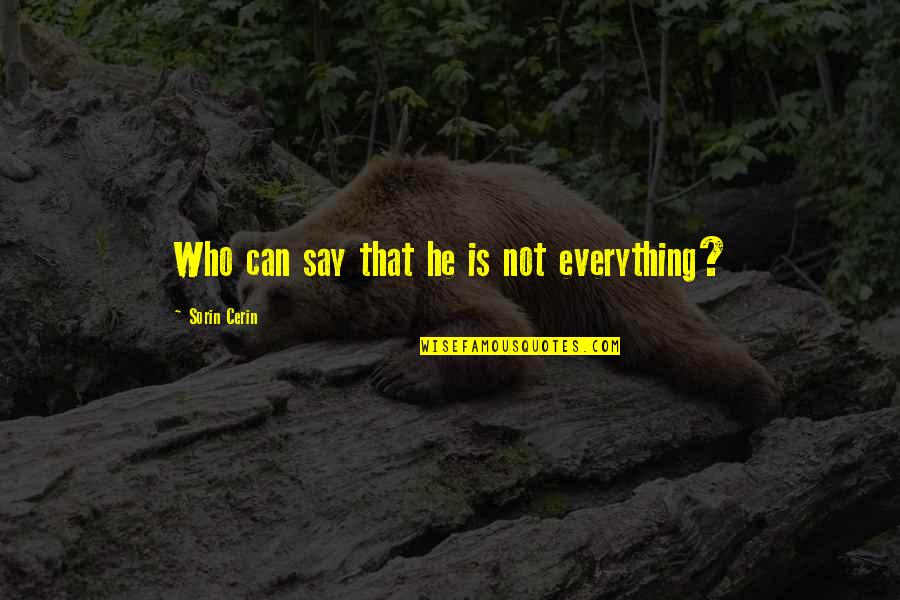 Sorin Quotes By Sorin Cerin: Who can say that he is not everything?