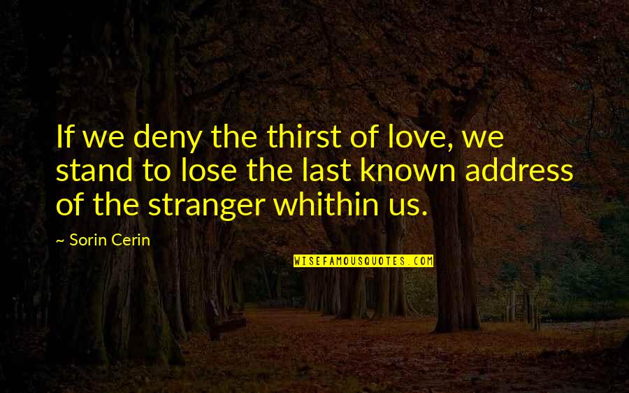 Sorin Quotes By Sorin Cerin: If we deny the thirst of love, we Sorin Quotes By Sorin Cerin: If we deny the thirst of love, we