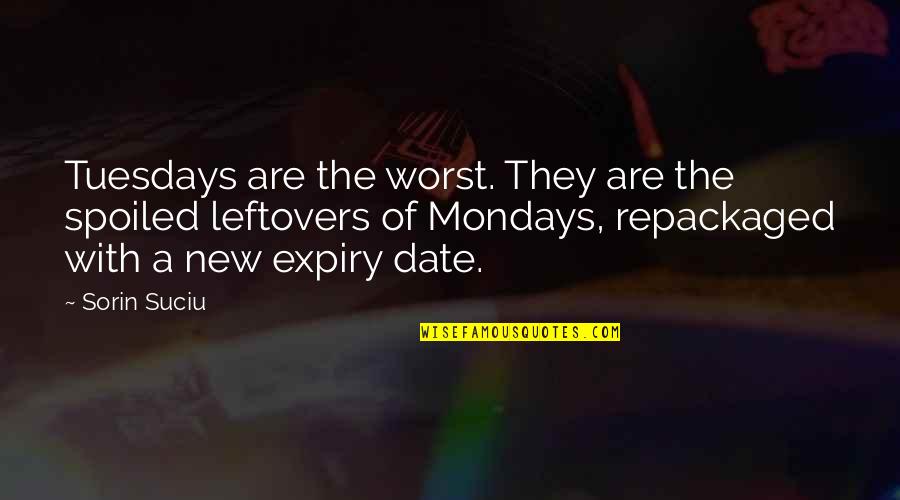 Sorin Quotes By Sorin Suciu: Tuesdays are the worst. They are the spoiled Sorin Quotes By Sorin Suciu: Tuesdays are the worst. They are the spoiled