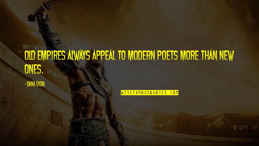 Sorinosori Quotes By Dana Gioia: Old empires always appeal to modern poets more