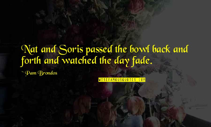 Soris Quotes By Pam Brondos: Nat and Soris passed the bowl back and