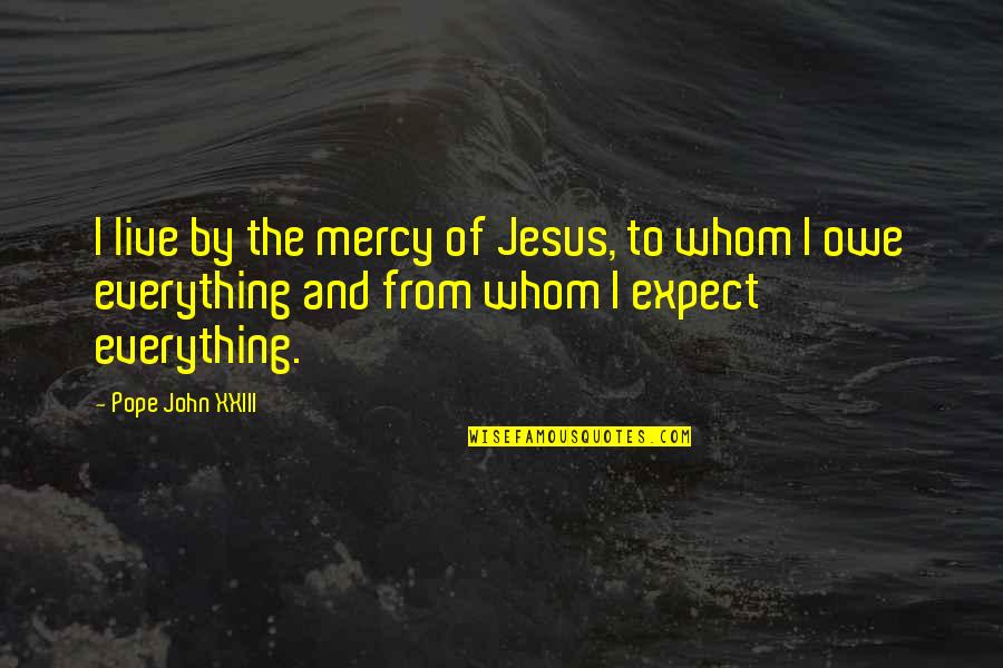 Soris Quotes By Pope John XXIII: I live by the mercy of Jesus, to
