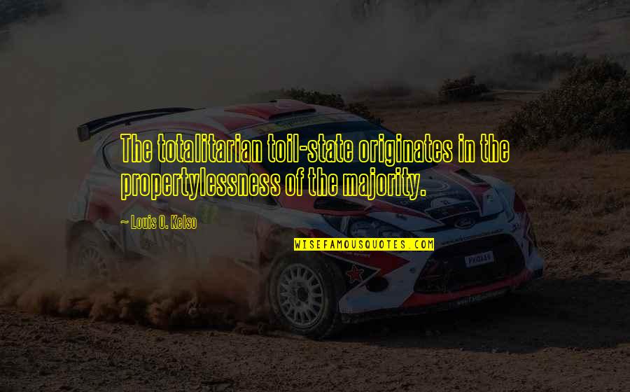 Soriya Nails Quotes By Louis O. Kelso: The totalitarian toil-state originates in the propertylessness of