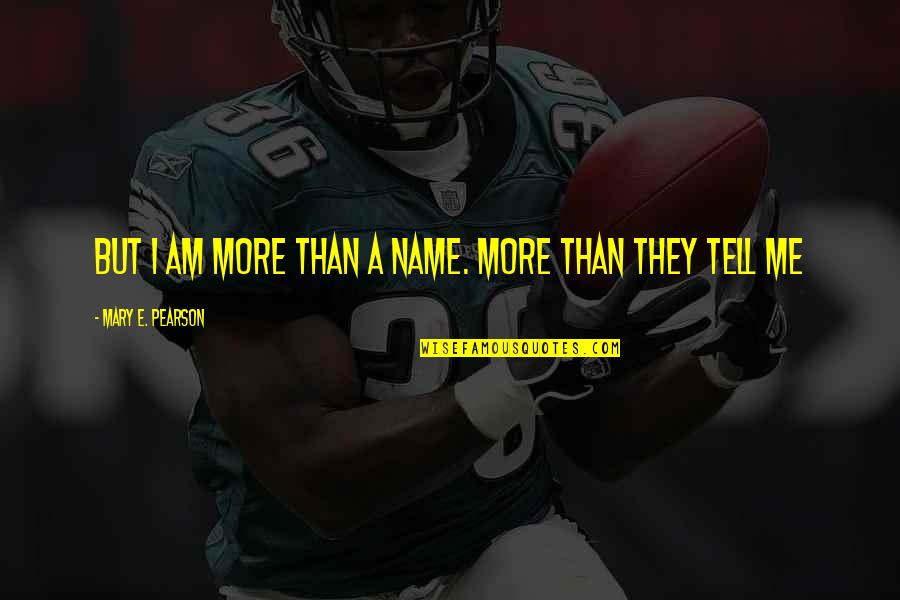 Soriya Nails Quotes By Mary E. Pearson: But I am more than a name. More