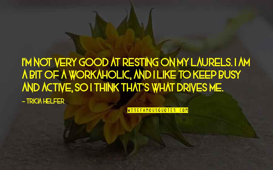 Soriya Nails Quotes By Tricia Helfer: I'm not very good at resting on my