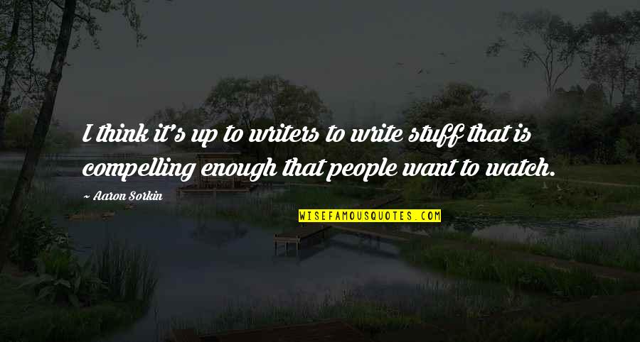 Sorkin Quotes By Aaron Sorkin: I think it's up to writers to write