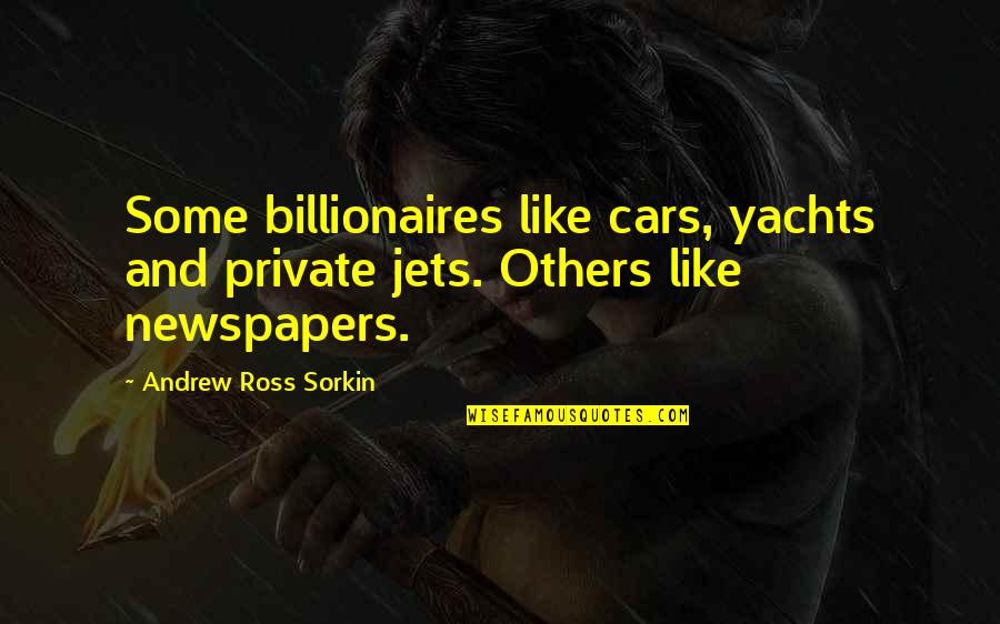 Sorkin Quotes By Andrew Ross Sorkin: Some billionaires like cars, yachts and private jets.