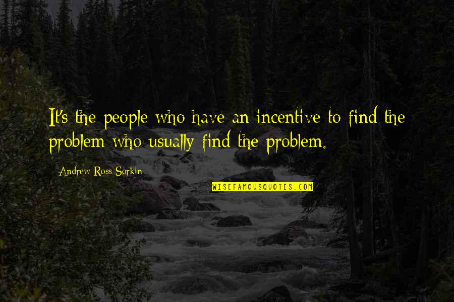 Sorkin Quotes By Andrew Ross Sorkin: It's the people who have an incentive to