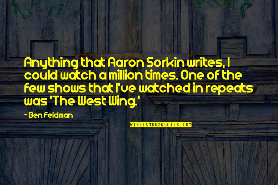 Sorkin Quotes By Ben Feldman: Anything that Aaron Sorkin writes, I could watch