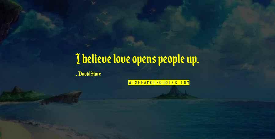 Sorkin Tv Quotes By David Hare: I believe love opens people up.