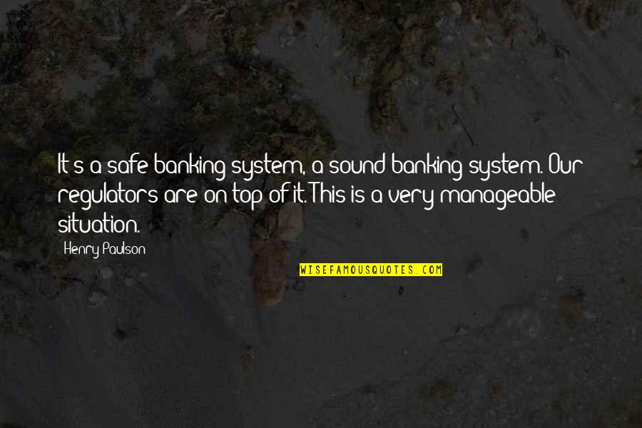 Sorkino Quotes By Henry Paulson: It's a safe banking system, a sound banking