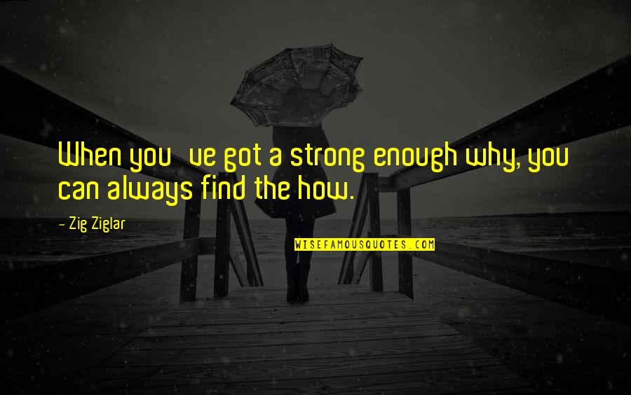 Sorkins Rx Quotes By Zig Ziglar: When you've got a strong enough why, you
