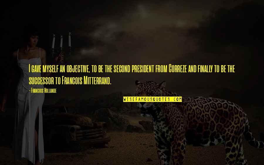 Sorman Quotes By Francois Hollande: I gave myself an objective, to be the Sorman Quotes By Francois Hollande: I gave myself an objective, to be the