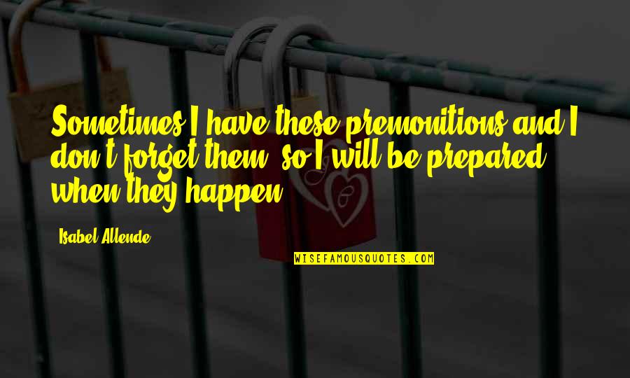 Sormani Sofa Quotes By Isabel Allende: Sometimes I have these premonitions and I don't Sormani Sofa Quotes By Isabel Allende: Sometimes I have these premonitions and I don't