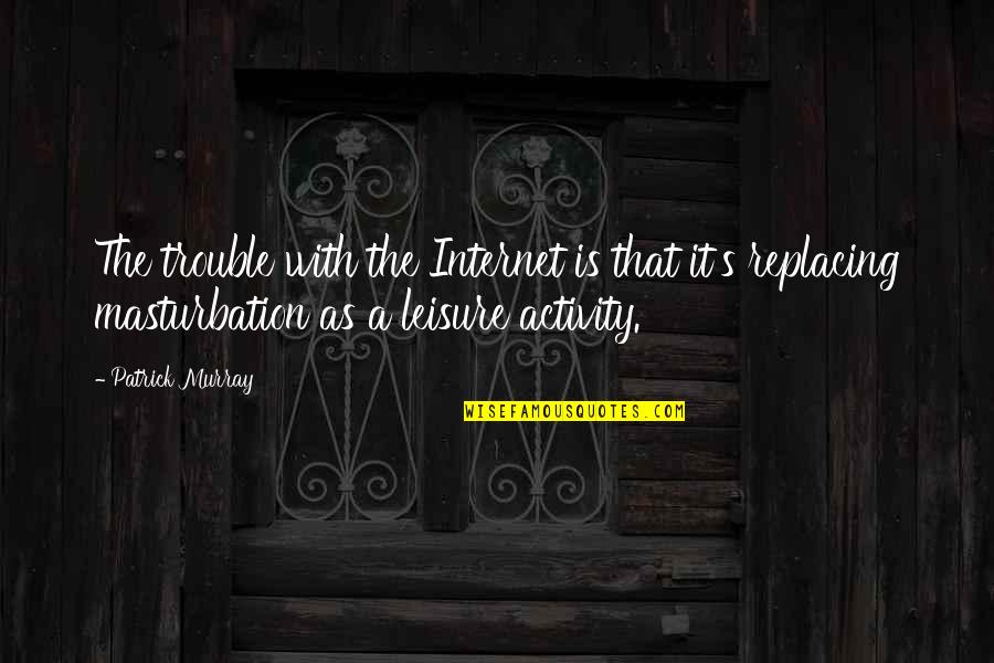 Sormano Osservatorio Quotes By Patrick Murray: The trouble with the Internet is that it's