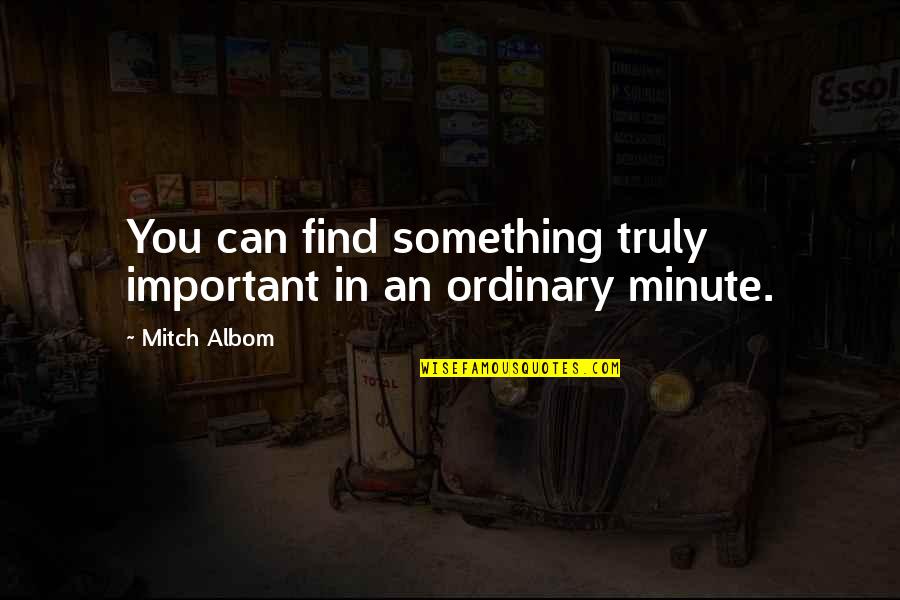 Sormuti Quotes By Mitch Albom: You can find something truly important in an