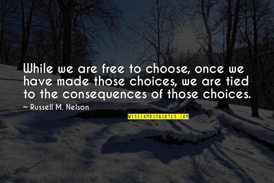 Sormuti Quotes By Russell M. Nelson: While we are free to choose, once we Sormuti Quotes By Russell M. Nelson: While we are free to choose, once we