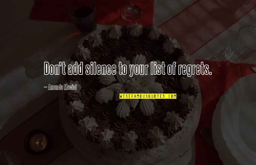 Sormuus Quotes By Amanda Maciel: Don't add silence to your list of regrets. Sormuus Quotes By Amanda Maciel: Don't add silence to your list of regrets.
