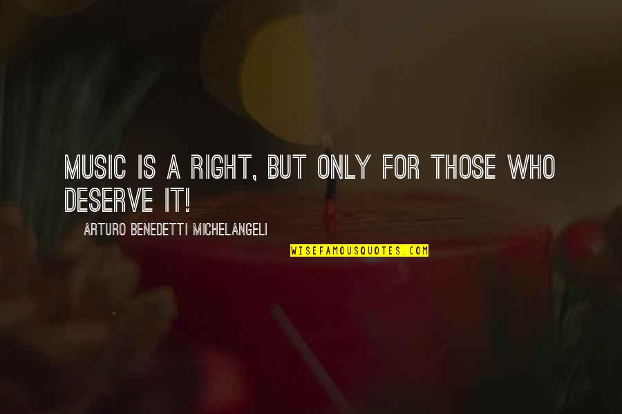 Sormuus Quotes By Arturo Benedetti Michelangeli: Music is a right, but only for those Sormuus Quotes By Arturo Benedetti Michelangeli: Music is a right, but only for those