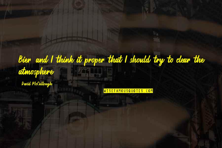 Sormuus Quotes By David McCullough: Bier, and I think it proper that I Sormuus Quotes By David McCullough: Bier, and I think it proper that I