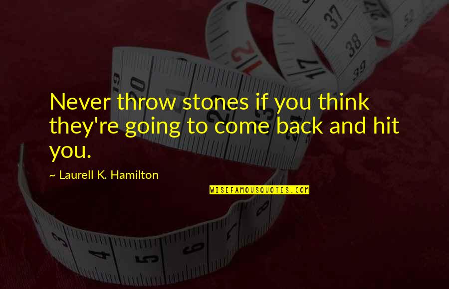 Sormuus Quotes By Laurell K. Hamilton: Never throw stones if you think they're going Sormuus Quotes By Laurell K. Hamilton: Never throw stones if you think they're going