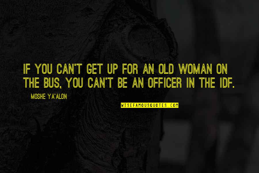 Sornram Tappituk Quotes By Moshe Ya'alon: If you can't get up for an old Sornram Tappituk Quotes By Moshe Ya'alon: If you can't get up for an old