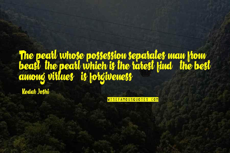Sornram Theappitak Quotes By Kedar Joshi: The pearl whose possession separates man from beast, Sornram Theappitak Quotes By Kedar Joshi: The pearl whose possession separates man from beast,