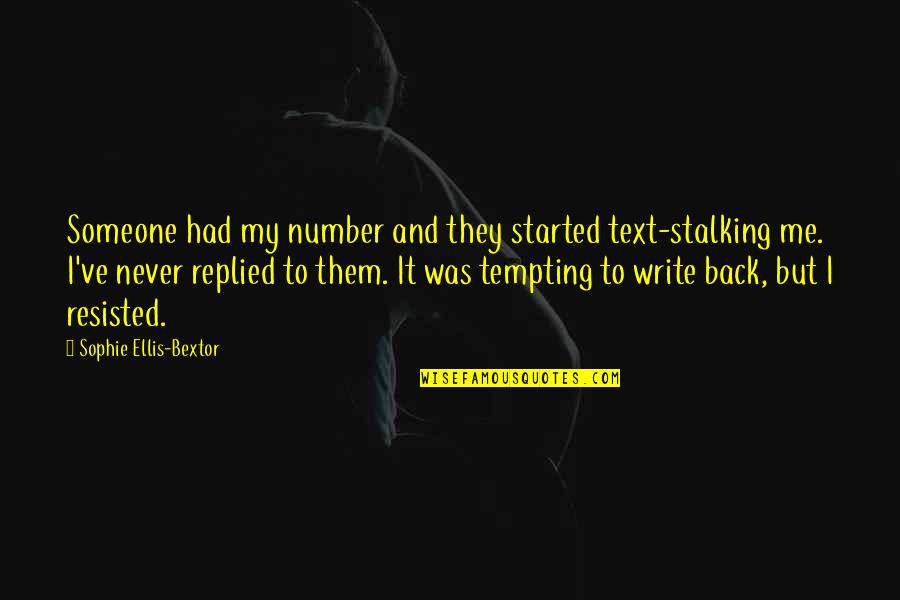 Sornram Theappitak Quotes By Sophie Ellis-Bextor: Someone had my number and they started text-stalking Sornram Theappitak Quotes By Sophie Ellis-Bextor: Someone had my number and they started text-stalking