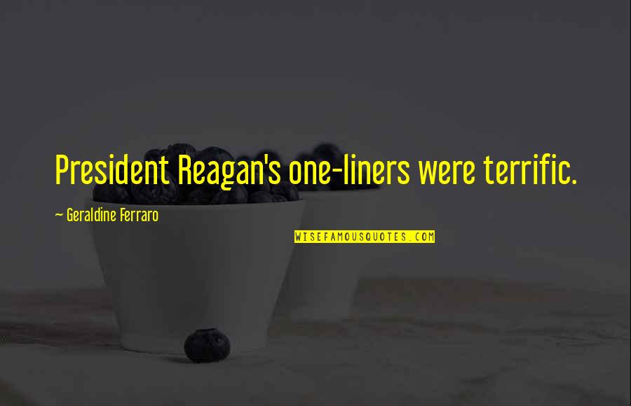 Sornram Theppitak Quotes By Geraldine Ferraro: President Reagan's one-liners were terrific. Sornram Theppitak Quotes By Geraldine Ferraro: President Reagan's one-liners were terrific.