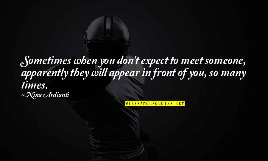Sornram Theppitak Quotes By Nina Ardianti: Sometimes when you don't expect to meet someone, Sornram Theppitak Quotes By Nina Ardianti: Sometimes when you don't expect to meet someone,