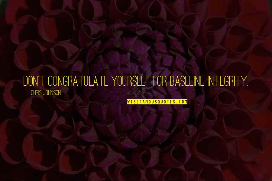 Soro Flynn Quotes By Chris Johnson: Don't congratulate yourself for baseline integrity. Soro Flynn Quotes By Chris Johnson: Don't congratulate yourself for baseline integrity.