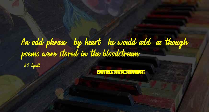 Sorocaba Jockey Quotes By A.S. Byatt: An odd phrase, "by heart," he would add, Sorocaba Jockey Quotes By A.S. Byatt: An odd phrase, "by heart," he would add,