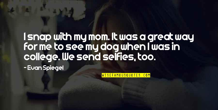 Soroka Stats Quotes By Evan Spiegel: I snap with my mom. It was a Soroka Stats Quotes By Evan Spiegel: I snap with my mom. It was a