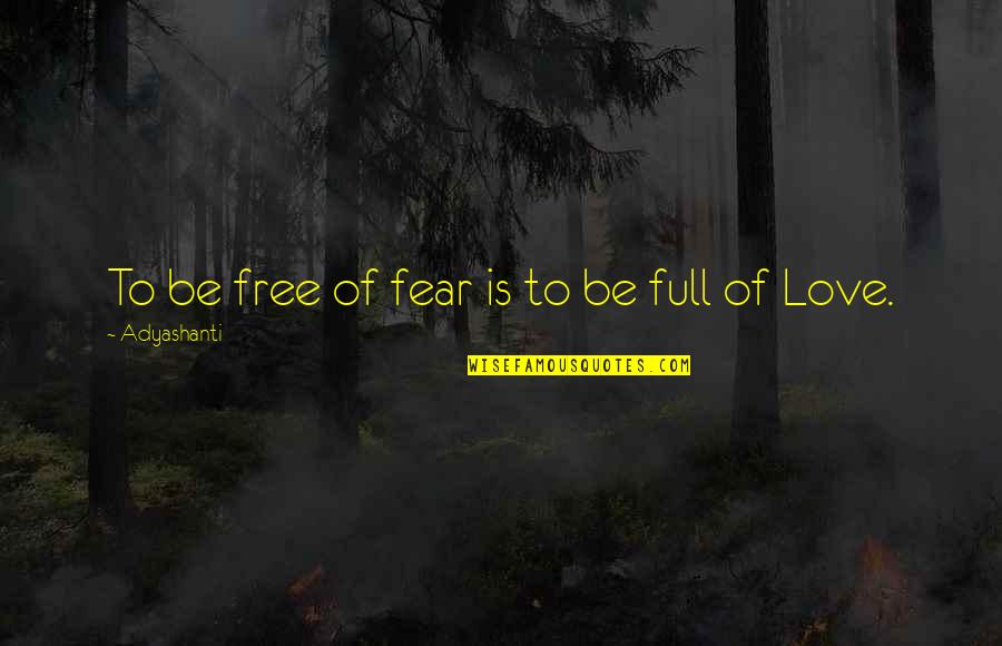 Sorokin Gold Quotes By Adyashanti: To be free of fear is to be Sorokin Gold Quotes By Adyashanti: To be free of fear is to be