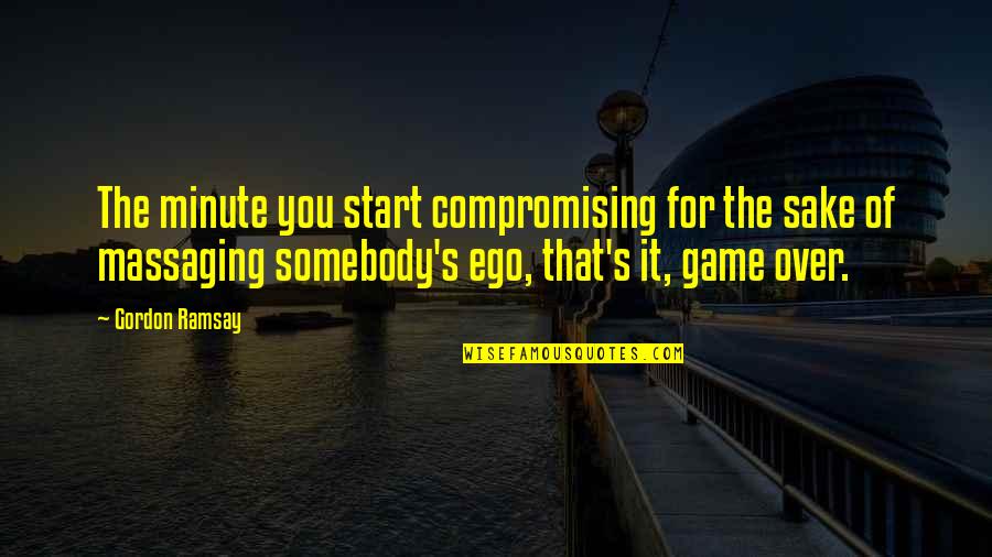 Sorokin Yevgeniya Quotes By Gordon Ramsay: The minute you start compromising for the sake Sorokin Yevgeniya Quotes By Gordon Ramsay: The minute you start compromising for the sake