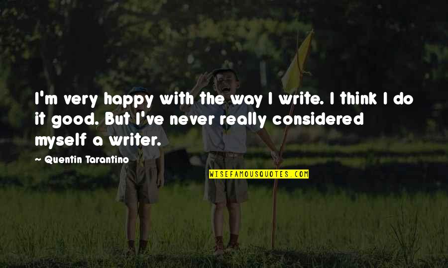 Sorolla Paintings Quotes By Quentin Tarantino: I'm very happy with the way I write. Sorolla Paintings Quotes By Quentin Tarantino: I'm very happy with the way I write.