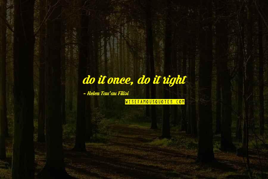 Sorona Quotes By Helen Tau'au Filisi: do it once, do it right Sorona Quotes By Helen Tau'au Filisi: do it once, do it right
