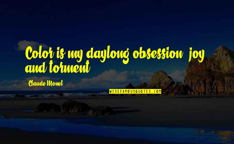 Soronz Quotes By Claude Monet: Color is my daylong obsession, joy, and torment.