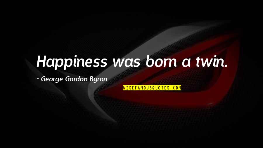 Soronz Quotes By George Gordon Byron: Happiness was born a twin.
