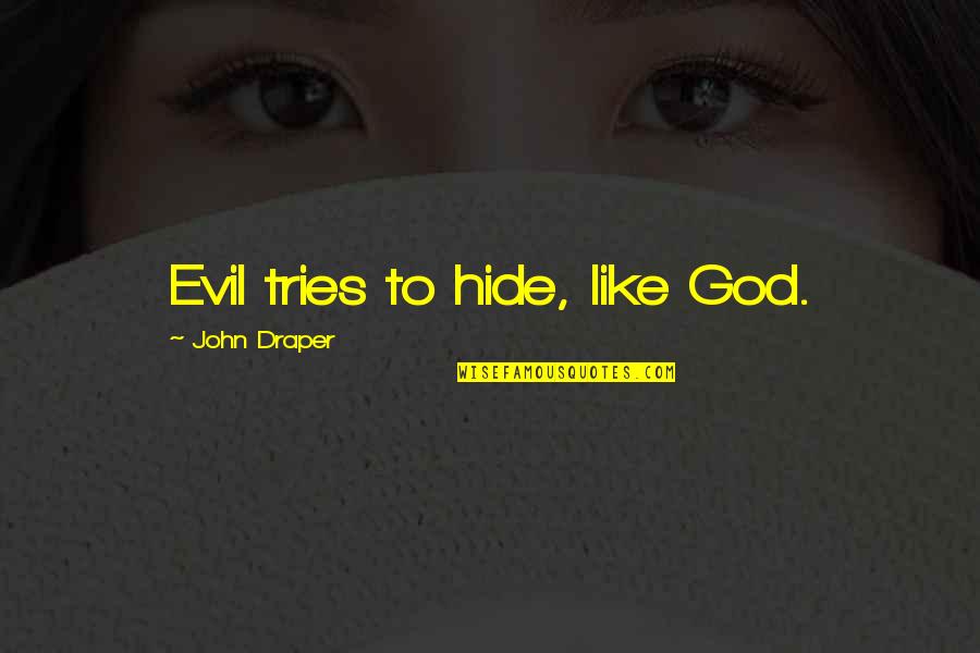 Soroor Sarafrazi Quotes By John Draper: Evil tries to hide, like God. Soroor Sarafrazi Quotes By John Draper: Evil tries to hide, like God.