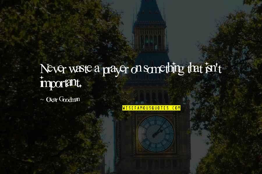 Soroosh Armandi Quotes By Oscar Goodman: Never waste a prayer on something that isn't Soroosh Armandi Quotes By Oscar Goodman: Never waste a prayer on something that isn't